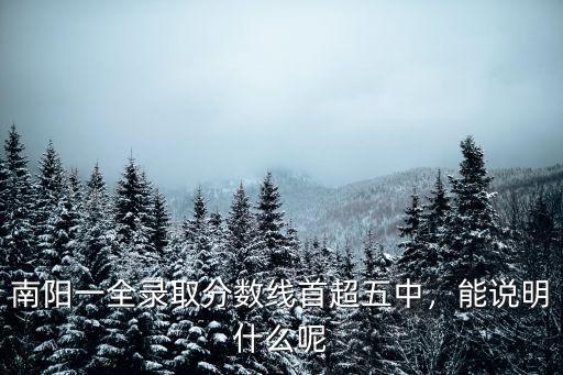 南陽一全錄取分數線首超五中，能說明什么呢