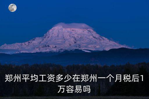 鄭州平均工資多少在鄭州一個月稅后1萬容易嗎
