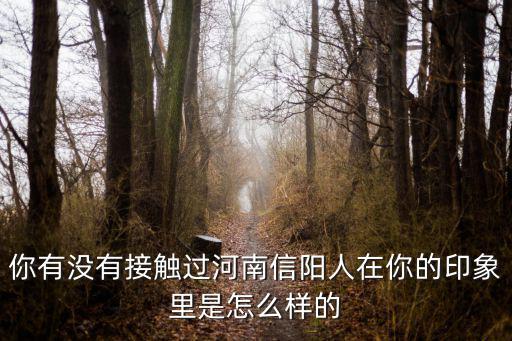河南信陽男人的性格怎么樣,在你的印象里是怎么樣的