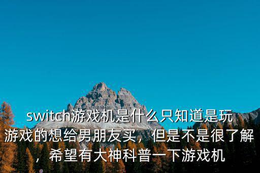 南陽哪里有賣switch游戲機(jī)的,希望有大神科普一下游戲機(jī)