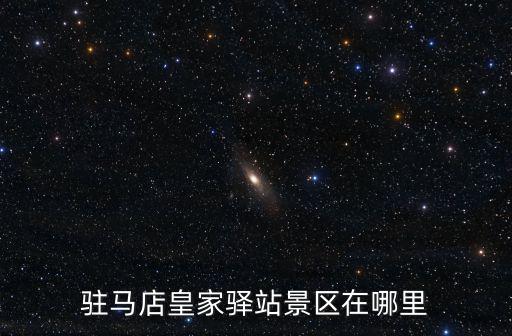 駐馬店皇家驛站景區在哪里