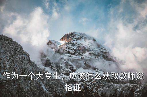 作為一個大專生，應該怎么獲取教師資格證