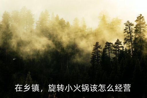 在鄉鎮，旋轉小火鍋該怎么經營