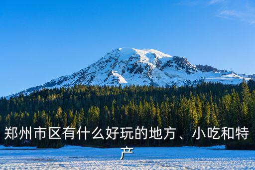 鄭州市區(qū)有什么好玩的地方、小吃和特產(chǎn)