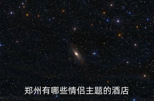 鄭州有哪些情侶主題的酒店