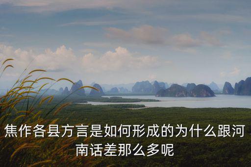 焦作各縣方言是如何形成的為什么跟河南話差那么多呢