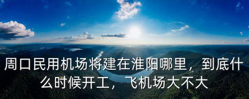 周口淮陽飛機(jī)場(chǎng)選在哪里,周口民用機(jī)場(chǎng)將建在淮陽哪里