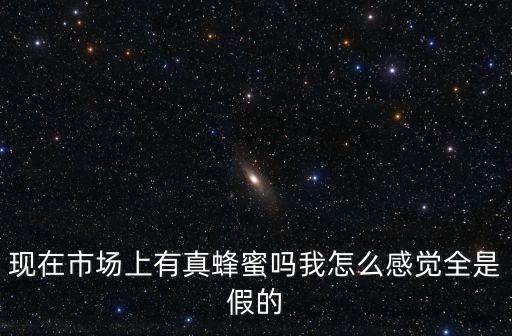 周口哪里有賣真蜂蜜的,保健品店里有真蜂蜜嗎
