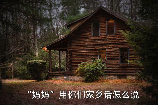 媽比你笑什么用河南話怎么說,媽媽用你們家鄉話怎么說