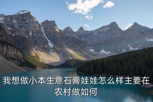 我想做小本生意石膏娃娃怎么樣主要在農村做如何