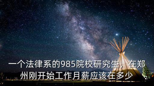 一個法律系的985院校研究生，在鄭州剛開始工作月薪應該在多少