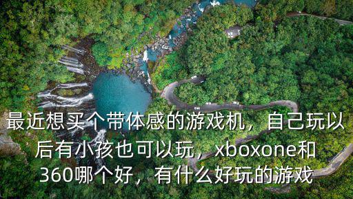 洛陽市哪里有賣體感游戲機(jī)的,最近想買個帶體感的游戲機(jī)