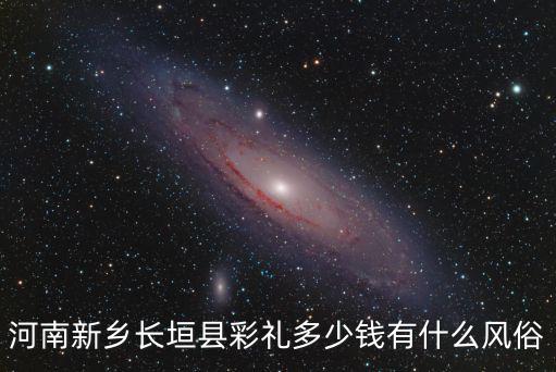 河南新鄉(xiāng)長(zhǎng)垣縣彩禮多少錢(qián)有什么風(fēng)俗