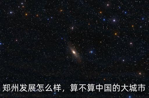 鄭州發展怎么樣，算不算中國的大城市