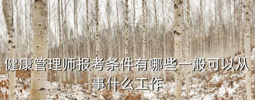 健康管理師報考條件有哪些一般可以從事什么工作