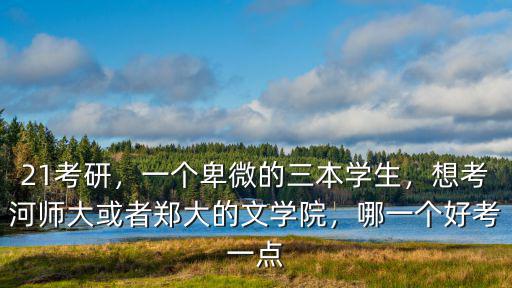 21考研，一個卑微的三本學(xué)生，想考河師大或者鄭大的文學(xué)院，哪一個好考一點