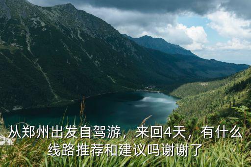 從鄭州出發(fā)自駕游，來回4天，有什么線路推薦和建議嗎謝謝了