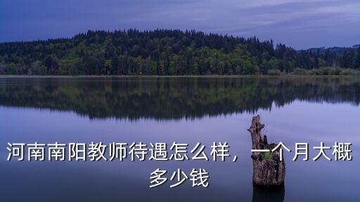 河南南陽教師待遇怎么樣，一個月大概多少錢