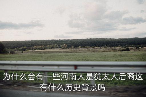 為什么會有一些河南人是猶太人后裔這有什么歷史背景嗎