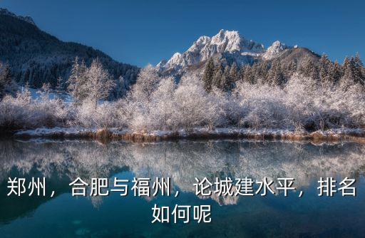 鄭州，合肥與福州，論城建水平，排名如何呢