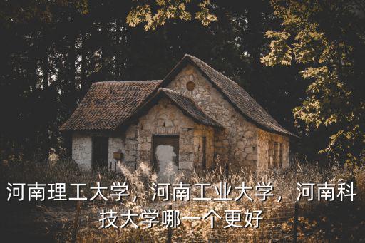 河南科技大學(xué)跟鄭大比怎么樣,河南科技大學(xué)怎么樣