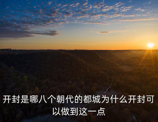 開封是哪八個朝代的都城為什么開封可以做到這一點