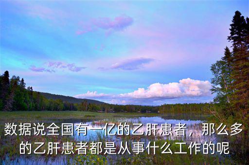 數(shù)據(jù)說(shuō)全國(guó)有一億的乙肝患者，那么多的乙肝患者都是從事什么工作的呢