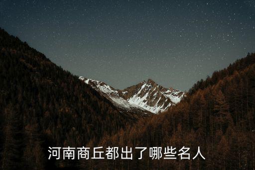 河南商丘都出了哪些名人