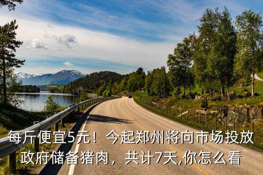 每斤便宜5元！今起鄭州將向市場(chǎng)投放政府儲(chǔ)備豬肉，共計(jì)7天,你怎么看