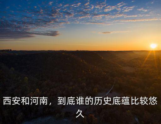 西安和河南，到底誰的歷史底蘊比較悠久