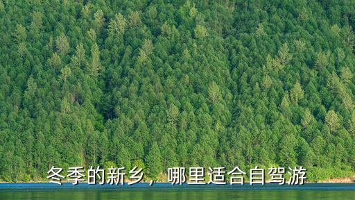冬季的新鄉，哪里適合自駕游
