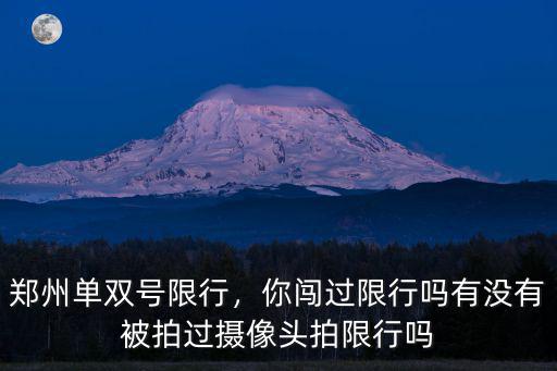 鄭州單雙號限行，你闖過限行嗎有沒有被拍過攝像頭拍限行嗎