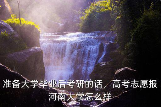 準(zhǔn)備大學(xué)畢業(yè)后考研的話，高考志愿報(bào)河南大學(xué)怎么樣