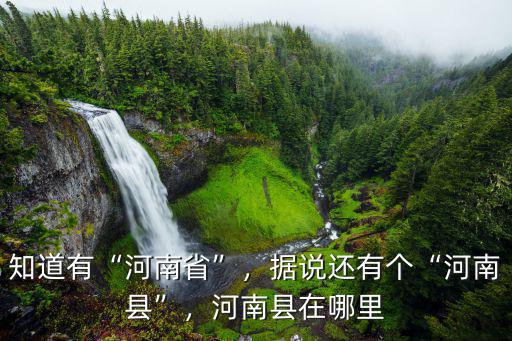 知道有“河南省”，據說還有個“河南縣”，河南縣在哪里