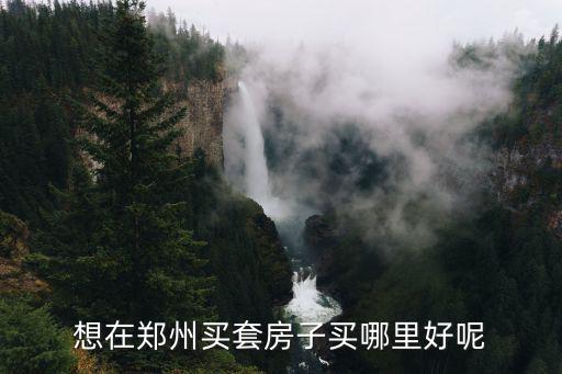 想在鄭州買套房子買哪里好呢
