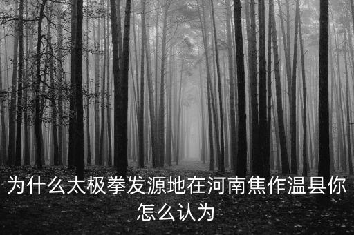 為什么太極拳發源地在河南焦作溫縣你怎么認為