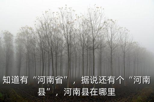 知道有“河南省”，據說還有個“河南縣”，河南縣在哪里