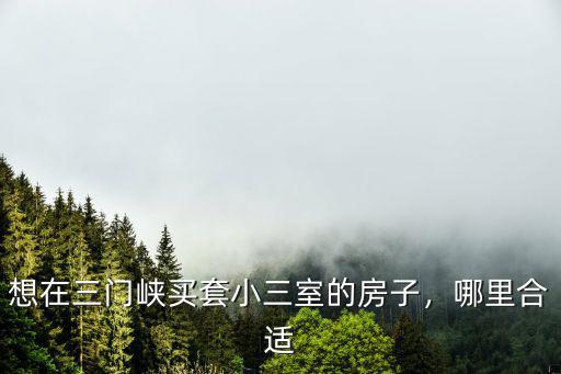 想在三門峽買套小三室的房子，哪里合適