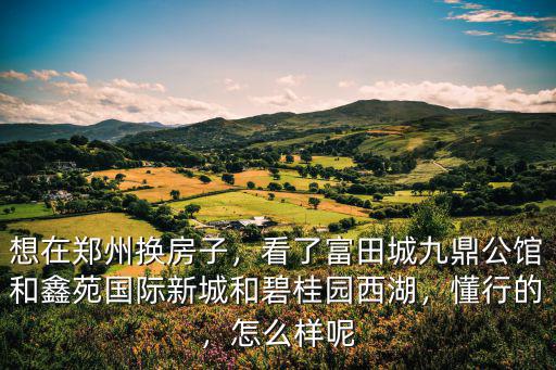 鄭州富田九鼎世家建筑質量怎么樣,富田城九鼎公館怎么樣