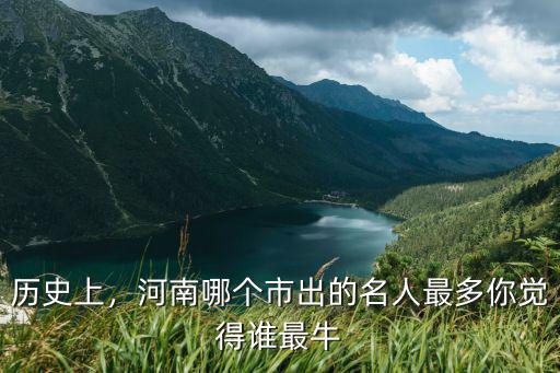 河南歷史上出了多少名人,河南歷史上的名人都有哪些