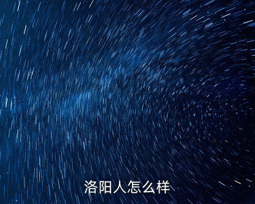 洛陽星野文化怎么樣,洛陽有什么文化歷史