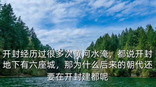 開封經(jīng)歷過很多次黃河水淹，都說開封地下有六座城，那為什么后來的朝代還要在開封建都呢
