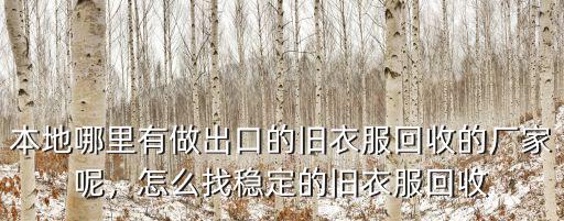 本地哪里有做出口的舊衣服回收的廠家呢，怎么找穩定的舊衣服回收
