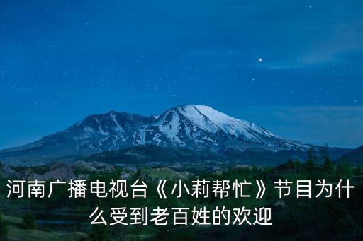 河南廣播電視臺《小莉幫忙》節目為什么受到老百姓的歡迎