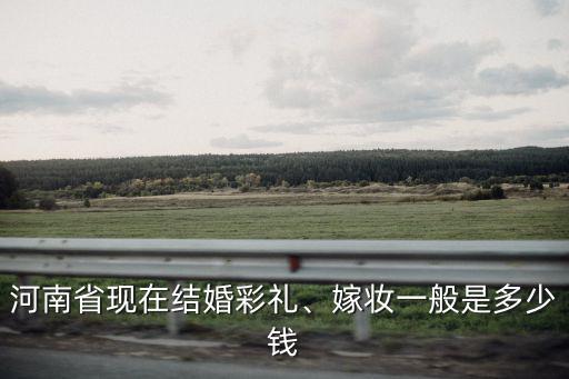 平頂山隨份子一般是多少,嫁妝一般是多少錢