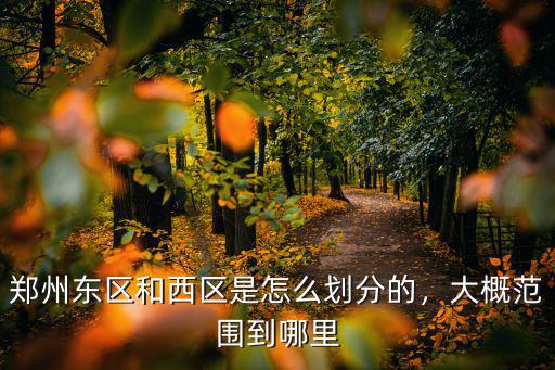 鄭州東區(qū)和西區(qū)是怎么劃分的，大概范圍到哪里