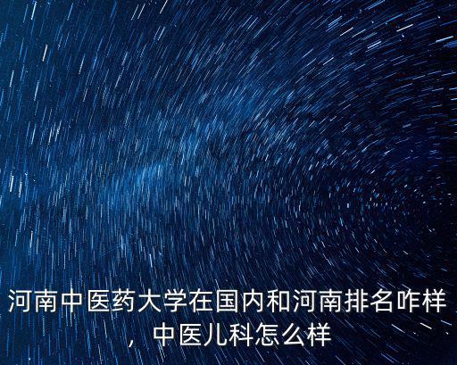 河南中醫學大學怎么樣,河南中醫藥大學