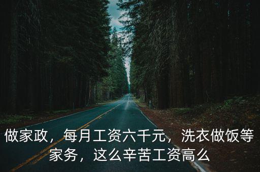 做家政，每月工資六千元，洗衣做飯等家務，這么辛苦工資高么