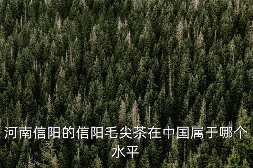 信陽仙女潭茶一級怎么樣,信陽五云山的茶怎么樣