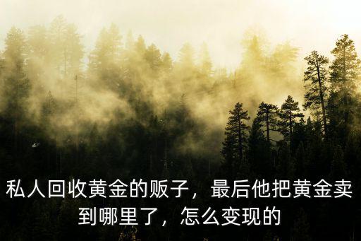 南陽哪里有出售黃金回收的,私人回收黃金的販子